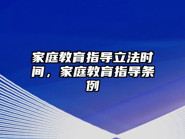 家庭教育指導(dǎo)立法時(shí)間，家庭教育指導(dǎo)條例