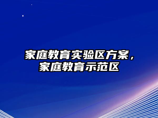 家庭教育實驗區(qū)方案，家庭教育示范區(qū)