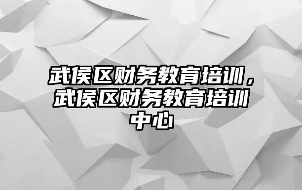 武侯區(qū)財務教育培訓，武侯區(qū)財務教育培訓中心