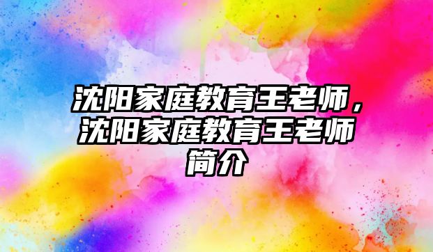 沈陽家庭教育王老師，沈陽家庭教育王老師簡介