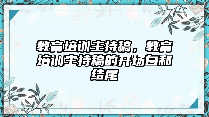 教育培訓(xùn)主持稿，教育培訓(xùn)主持稿的開場(chǎng)白和結(jié)尾