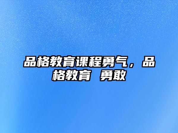 品格教育課程勇氣，品格教育 勇敢