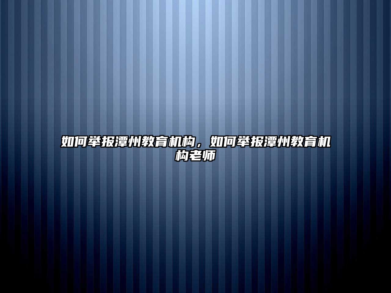 如何舉報潭州教育機構(gòu)，如何舉報潭州教育機構(gòu)老師