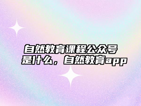 自然教育課程公眾號(hào)是什么，自然教育app