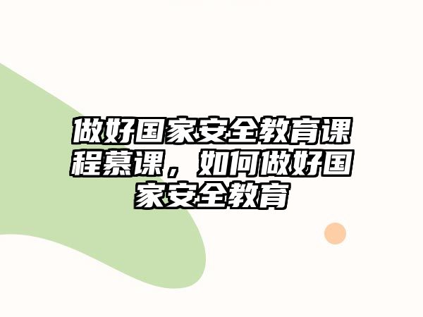 做好國家安全教育課程慕課，如何做好國家安全教育