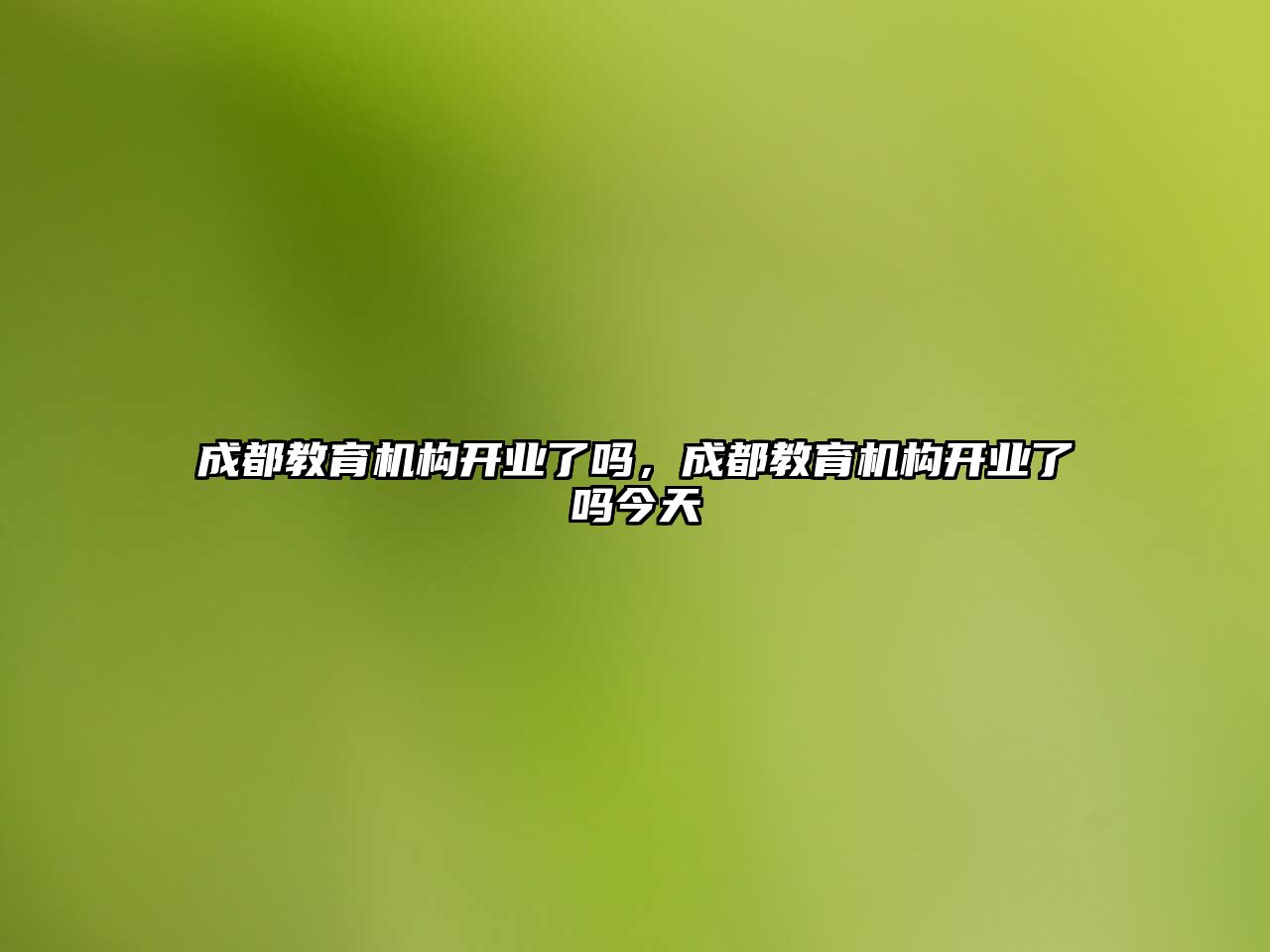 成都教育機構(gòu)開業(yè)了嗎，成都教育機構(gòu)開業(yè)了嗎今天