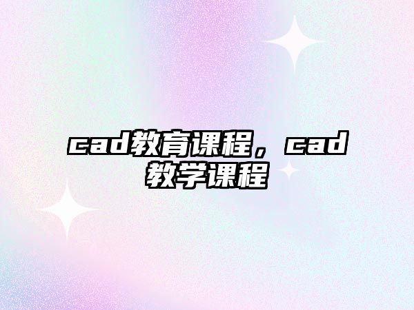 cad教育課程，cad教學(xué)課程