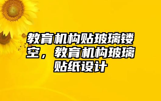 教育機(jī)構(gòu)貼玻璃鏤空，教育機(jī)構(gòu)玻璃貼紙?jiān)O(shè)計(jì)