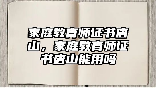 家庭教育師證書(shū)唐山，家庭教育師證書(shū)唐山能用嗎