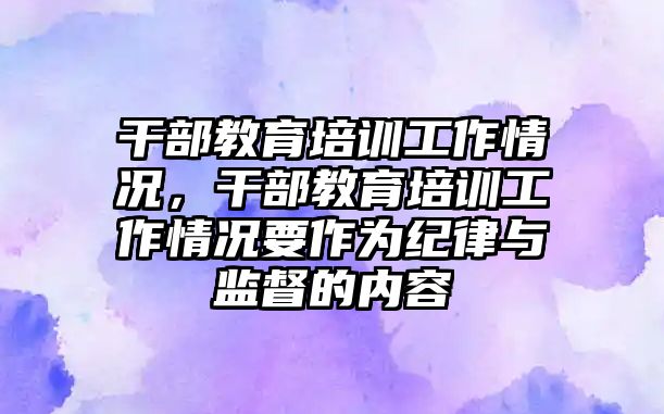 干部教育培訓(xùn)工作情況，干部教育培訓(xùn)工作情況要作為紀律與監(jiān)督的內(nèi)容