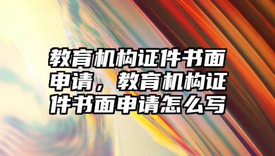 教育機構證件書面申請，教育機構證件書面申請怎么寫