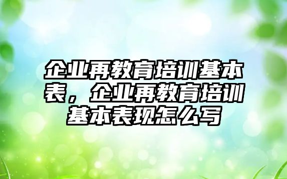 企業(yè)再教育培訓(xùn)基本表，企業(yè)再教育培訓(xùn)基本表現(xiàn)怎么寫