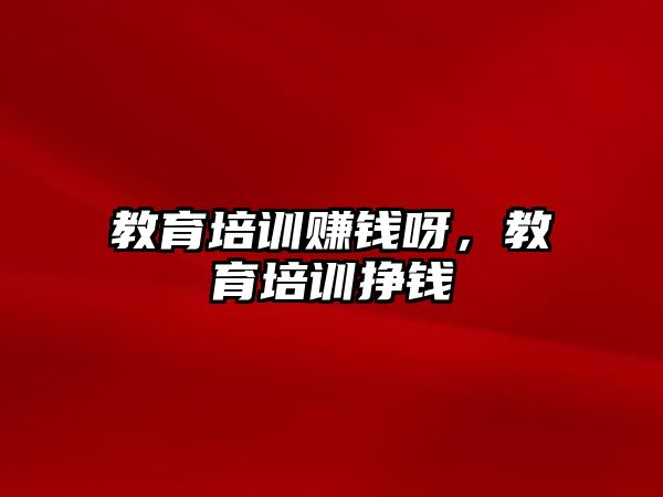 教育培訓賺錢呀，教育培訓掙錢