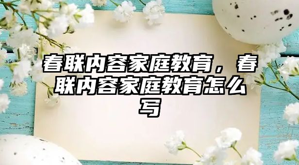 春聯(lián)內容家庭教育，春聯(lián)內容家庭教育怎么寫