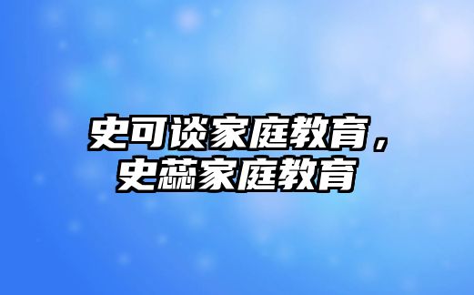 史可談家庭教育，史蕊家庭教育