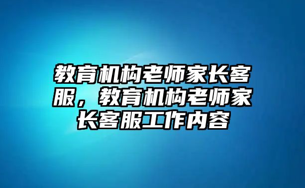 教育機構老師家長客服，教育機構老師家長客服工作內容