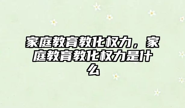 家庭教育教化權力，家庭教育教化權力是什么