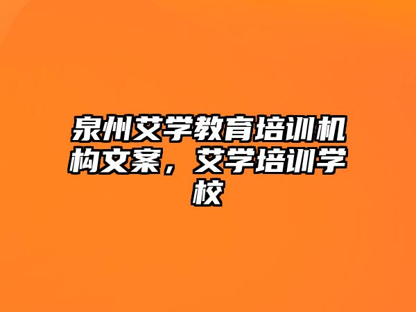 泉州艾學(xué)教育培訓(xùn)機(jī)構(gòu)文案，艾學(xué)培訓(xùn)學(xué)校