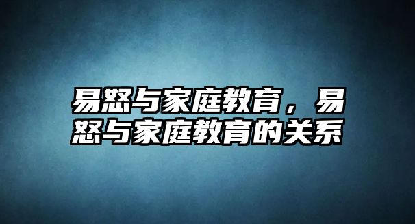 易怒與家庭教育，易怒與家庭教育的關系