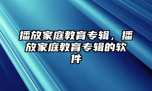 播放家庭教育專輯，播放家庭教育專輯的軟件