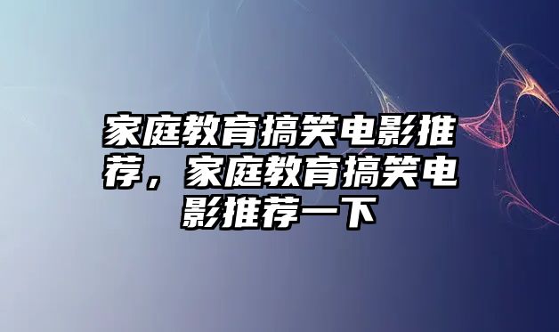 家庭教育搞笑電影推薦，家庭教育搞笑電影推薦一下