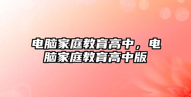 電腦家庭教育高中，電腦家庭教育高中版