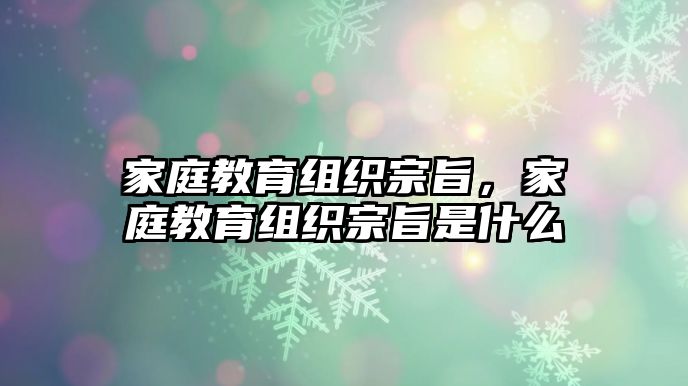 家庭教育組織宗旨，家庭教育組織宗旨是什么