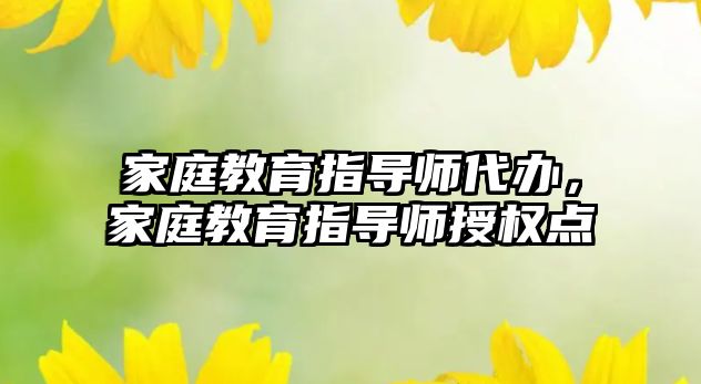 家庭教育指導師代辦，家庭教育指導師授權點