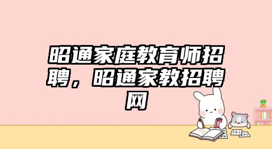 昭通家庭教育師招聘，昭通家教招聘網(wǎng)