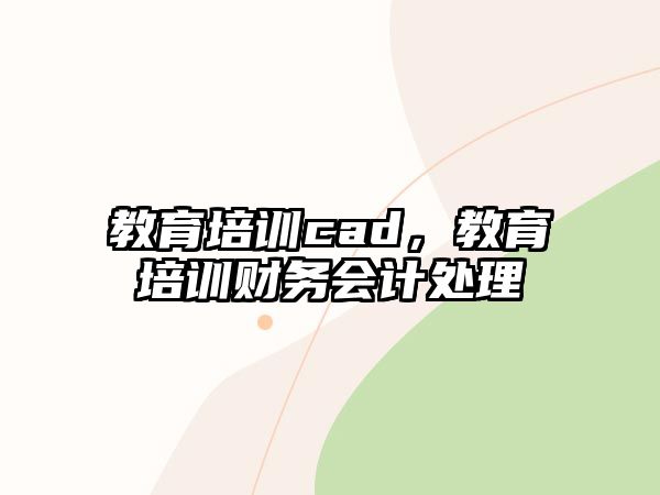 教育培訓(xùn)cad，教育培訓(xùn)財務(wù)會計處理