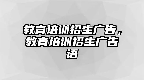 教育培訓招生廣告，教育培訓招生廣告語