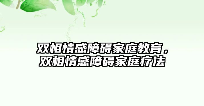 雙相情感障礙家庭教育，雙相情感障礙家庭療法