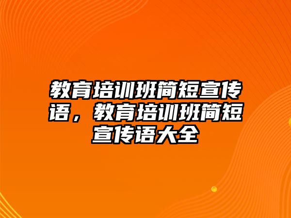 教育培訓班簡短宣傳語，教育培訓班簡短宣傳語大全