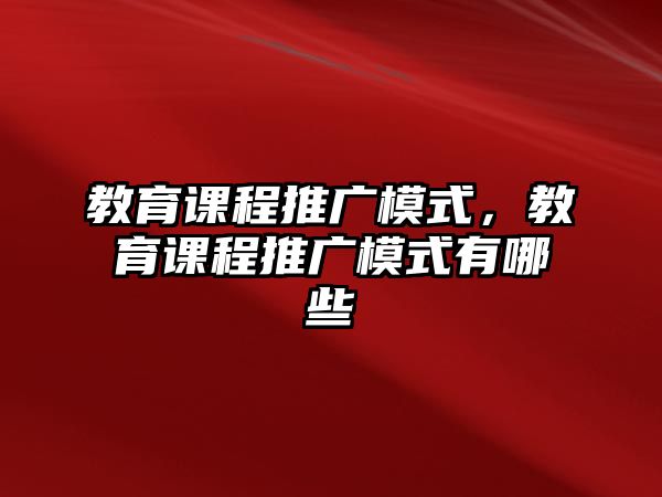 教育課程推廣模式，教育課程推廣模式有哪些