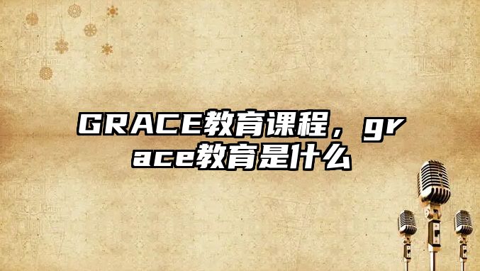 GRACE教育課程，grace教育是什么