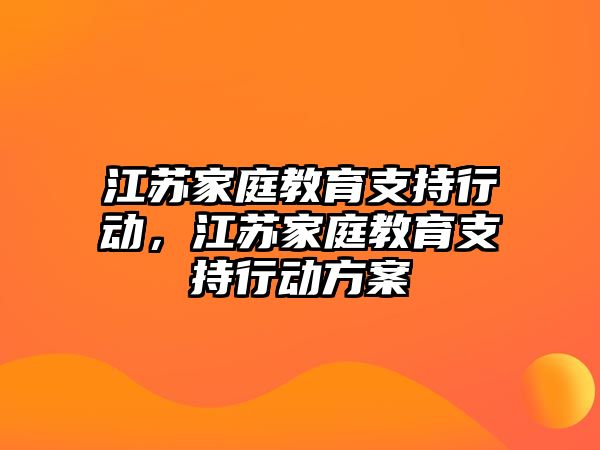 江蘇家庭教育支持行動，江蘇家庭教育支持行動方案