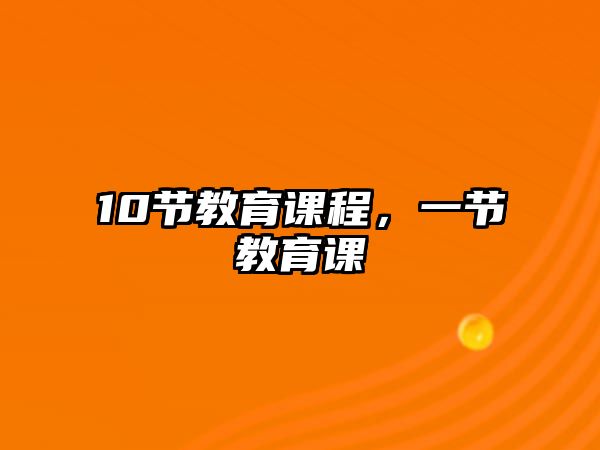 10節(jié)教育課程，一節(jié)教育課