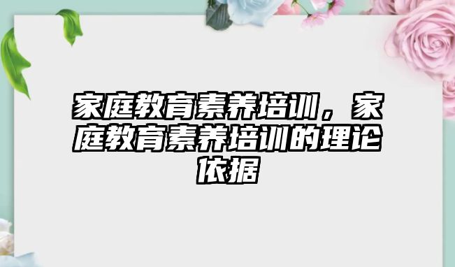 家庭教育素養(yǎng)培訓(xùn)，家庭教育素養(yǎng)培訓(xùn)的理論依據(jù)