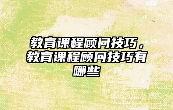 教育課程顧問技巧，教育課程顧問技巧有哪些