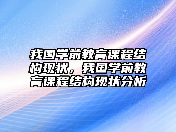 我國學前教育課程結(jié)構(gòu)現(xiàn)狀，我國學前教育課程結(jié)構(gòu)現(xiàn)狀分析