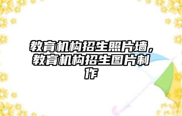 教育機(jī)構(gòu)招生照片墻，教育機(jī)構(gòu)招生圖片制作