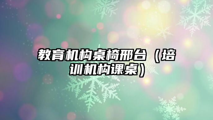 教育機構(gòu)桌椅邢臺（培訓(xùn)機構(gòu)課桌）