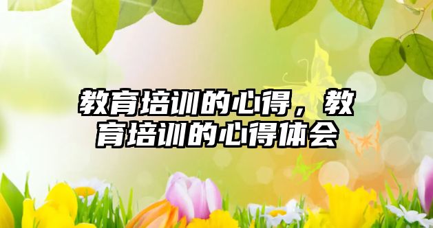 教育培訓的心得，教育培訓的心得體會