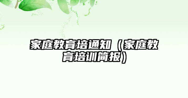 家庭教育培通知（家庭教育培訓(xùn)簡報）