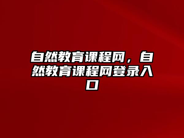 自然教育課程網(wǎng)，自然教育課程網(wǎng)登錄入口