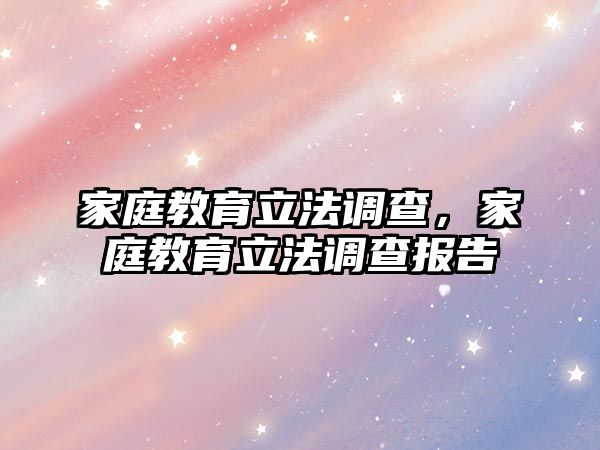 家庭教育立法調(diào)查，家庭教育立法調(diào)查報告