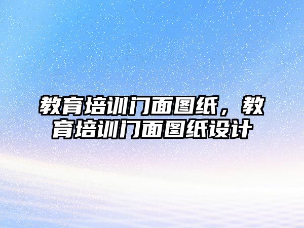 教育培訓(xùn)門面圖紙，教育培訓(xùn)門面圖紙設(shè)計