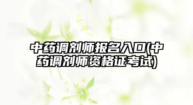 中藥調劑師報名入口(中藥調劑師資格證考試)