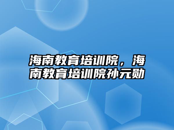 海南教育培訓院，海南教育培訓院孫元勛