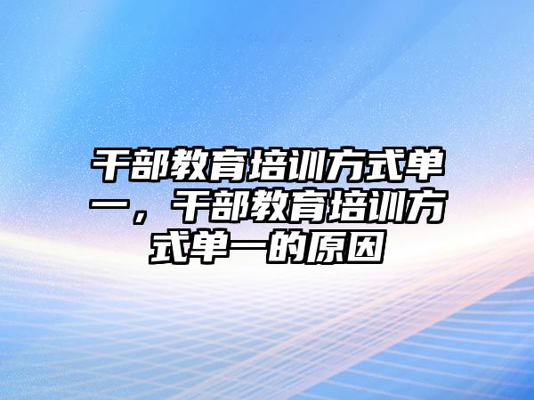 干部教育培訓(xùn)方式單一，干部教育培訓(xùn)方式單一的原因